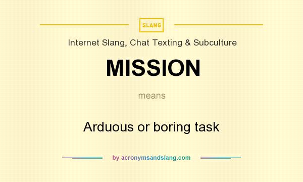 What does MISSION mean? It stands for Arduous or boring task