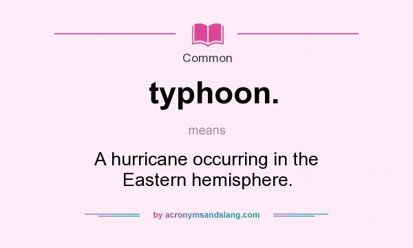 What does typhoon. mean? It stands for A hurricane occurring in the Eastern hemisphere.