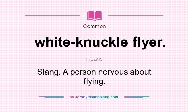 What does white-knuckle flyer. mean? It stands for Slang. A person nervous about flying.