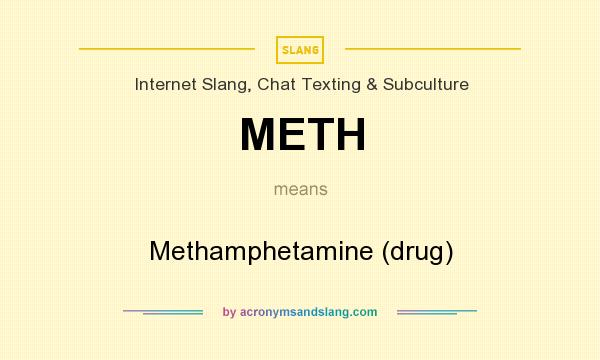 What does METH mean? It stands for Methamphetamine (drug)