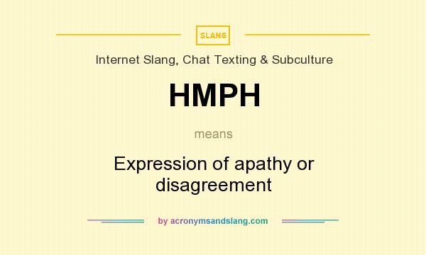 What does HMPH mean? It stands for Expression of apathy or disagreement