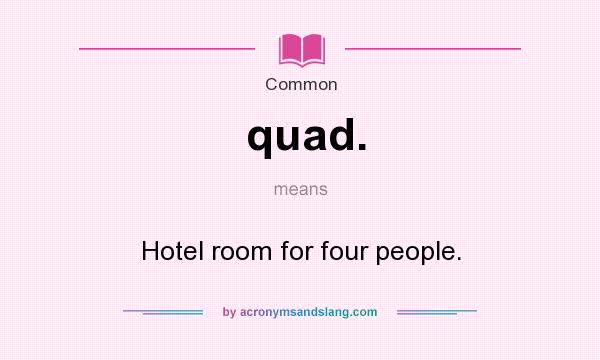 What does quad. mean? It stands for Hotel room for four people.