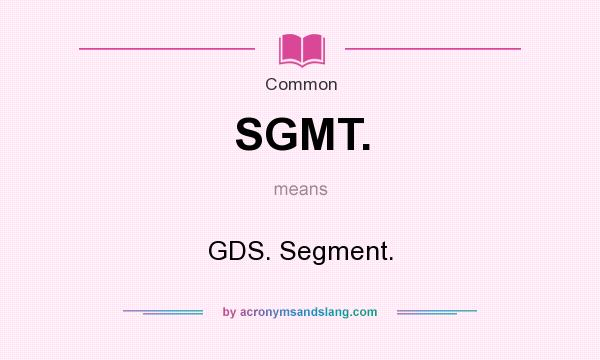 What does SGMT. mean? It stands for GDS. Segment.