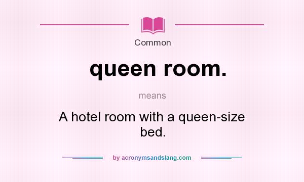 What does queen room. mean? It stands for A hotel room with a queen-size bed.