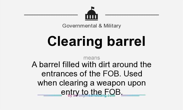 What does Clearing barrel mean? It stands for A barrel filled with dirt around the entrances of the FOB. Used when clearing a weapon upon entry to the FOB.