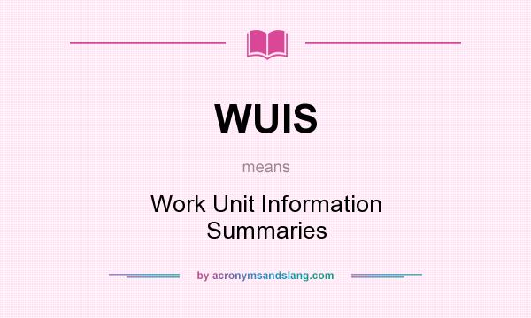 What does WUIS mean? It stands for Work Unit Information Summaries
