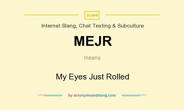 What does MEJR mean? It stands for My Eyes Just Rolled