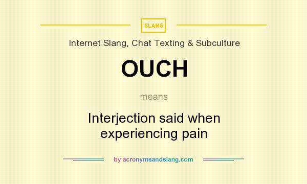 What does OUCH mean? It stands for Interjection said when experiencing pain