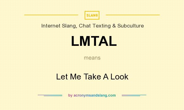 What does LMTAL mean? It stands for Let Me Take A Look