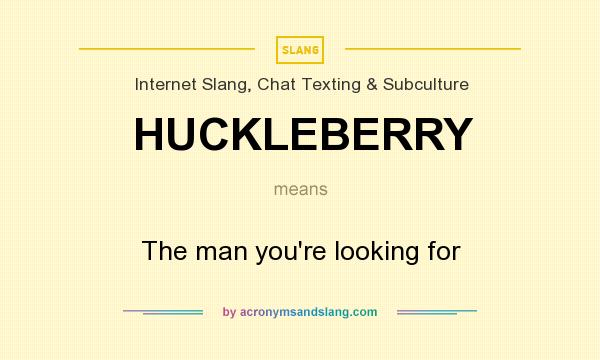 What does HUCKLEBERRY mean? It stands for The man you`re looking for