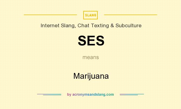 What does SES mean? It stands for Marijuana