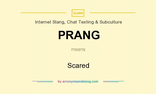 What does PRANG mean? It stands for Scared