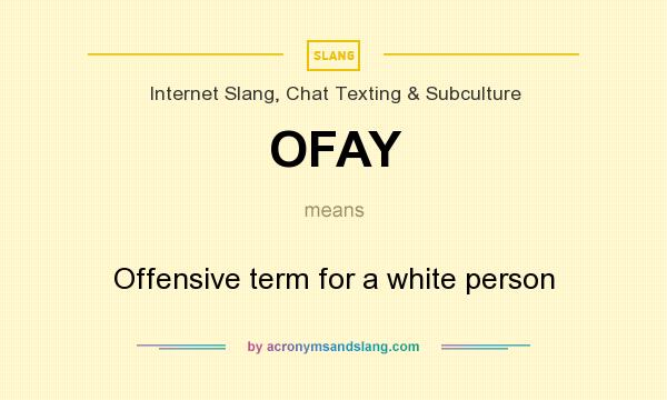 What does OFAY mean? It stands for Offensive term for a white person