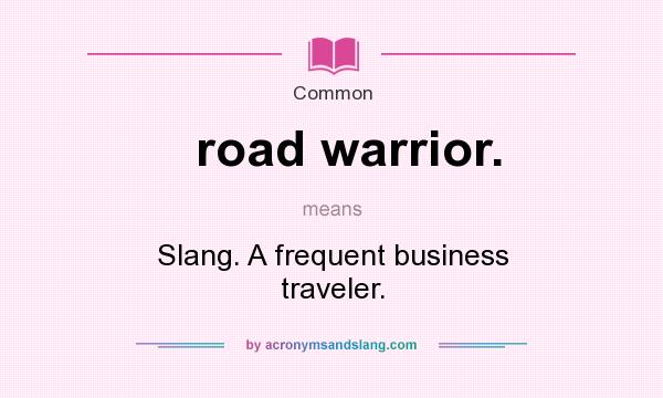 What does road warrior. mean? It stands for Slang. A frequent business traveler.