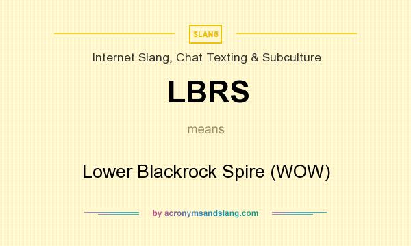 What does LBRS mean? It stands for Lower Blackrock Spire (WOW)