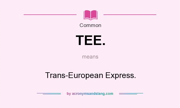 What does TEE. mean? It stands for Trans-European Express.