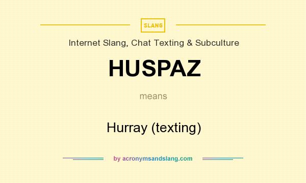 What does HUSPAZ mean? It stands for Hurray (texting)