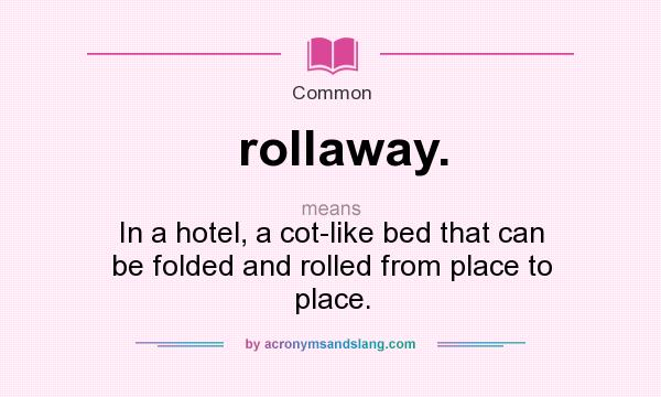 What does rollaway. mean? It stands for In a hotel, a cot-like bed that can be folded and rolled from place to place.