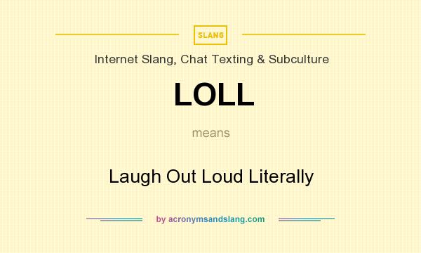 What does LOLL mean? It stands for Laugh Out Loud Literally