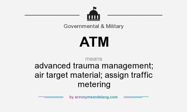 What does ATM mean? It stands for advanced trauma management; air target material; assign traffic metering
