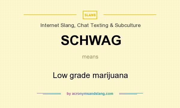 What does SCHWAG mean? It stands for Low grade marijuana