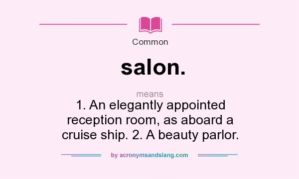 What does salon. mean? It stands for 1. An elegantly appointed reception room, as aboard a cruise ship. 2. A beauty parlor.
