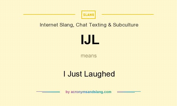 What does IJL mean? It stands for I Just Laughed