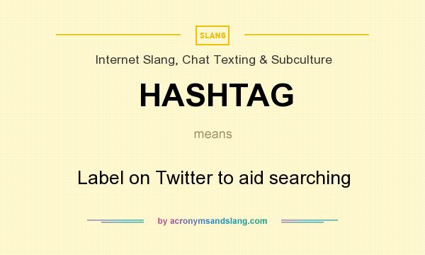 What does HASHTAG mean? It stands for Label on Twitter to aid searching