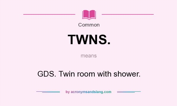 What does TWNS. mean? It stands for GDS. Twin room with shower.