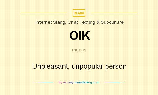 What does OIK mean? It stands for Unpleasant, unpopular person