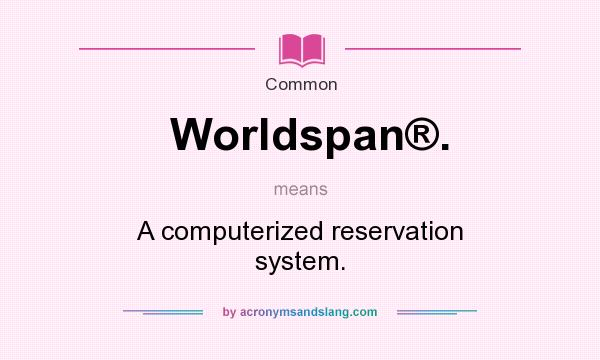 What does Worldspan®. mean? It stands for A computerized reservation system.