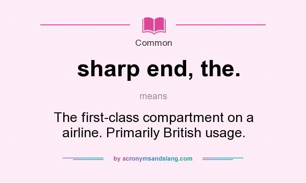 What does sharp end, the. mean? It stands for The first-class compartment on a airline. Primarily British usage.