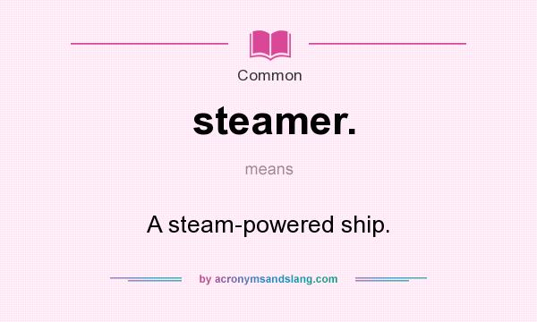 What does steamer. mean? It stands for A steam-powered ship.