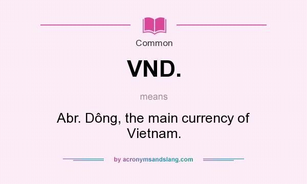 What does VND. mean? It stands for Abr. Dông, the main currency of Vietnam.
