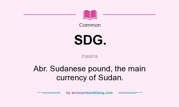 What does SDG. mean? It stands for Abr. Sudanese pound, the main currency of Sudan.