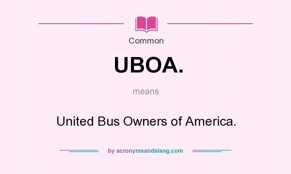 What does UBOA. mean? It stands for United Bus Owners of America.