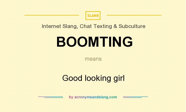 What does BOOMTING mean? It stands for Good looking girl