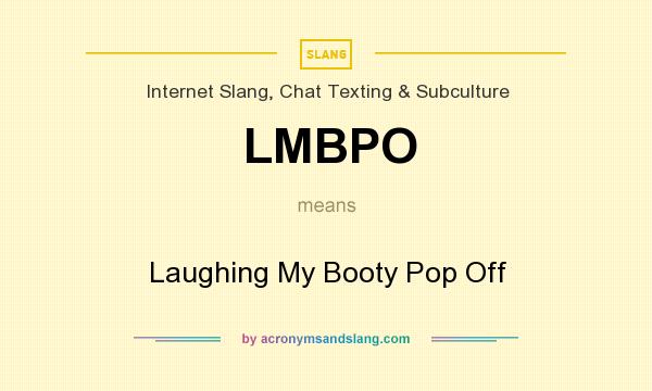 What does LMBPO mean? It stands for Laughing My Booty Pop Off