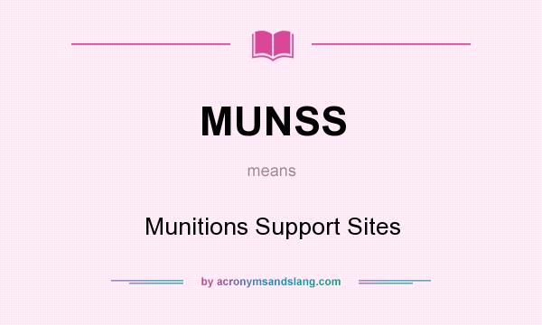 What does MUNSS mean? It stands for Munitions Support Sites