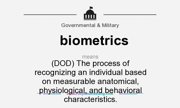 What does biometrics mean? It stands for (DOD) The process of recognizing an individual based on measurable anatomical, physiological, and behavioral characteristics.