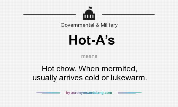 What does Hot-A’s mean? It stands for Hot chow. When mermited, usually arrives cold or lukewarm.