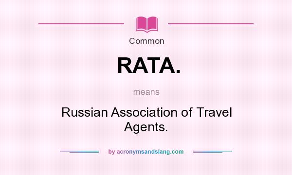 What does RATA. mean? It stands for Russian Association of Travel Agents.