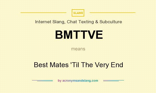 What does BMTTVE mean? It stands for Best Mates `Til The Very End