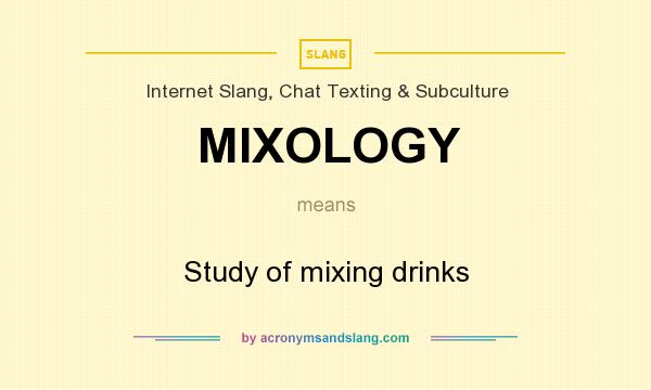 What does MIXOLOGY mean? It stands for Study of mixing drinks