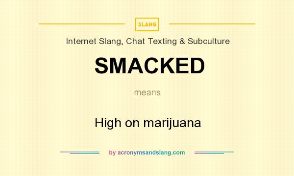 What does SMACKED mean? It stands for High on marijuana
