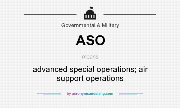 What does ASO mean? It stands for advanced special operations; air support operations