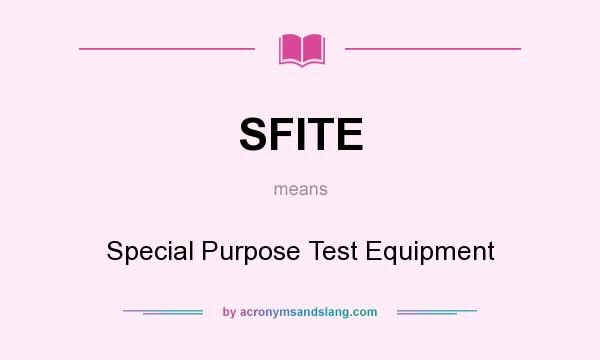 What does SFITE mean? It stands for Special Purpose Test Equipment