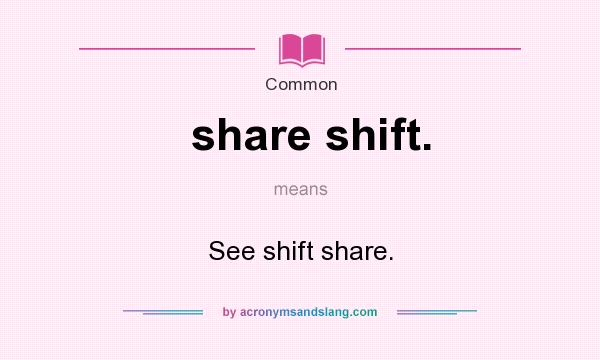 What does share shift. mean? It stands for See shift share.