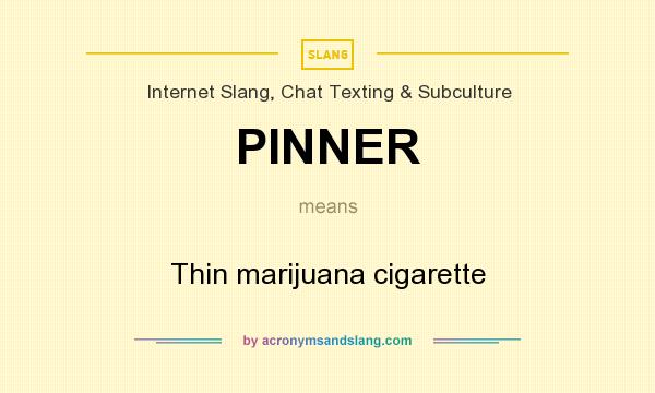 What does PINNER mean? It stands for Thin marijuana cigarette