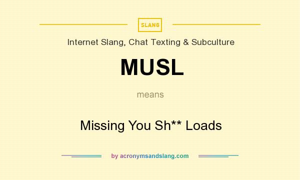 What does MUSL mean? It stands for Missing You Sh** Loads